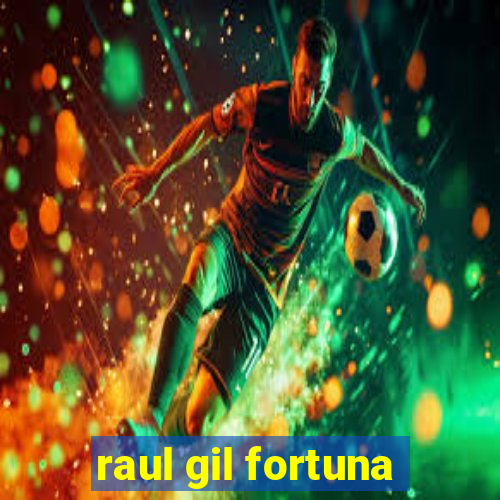 raul gil fortuna